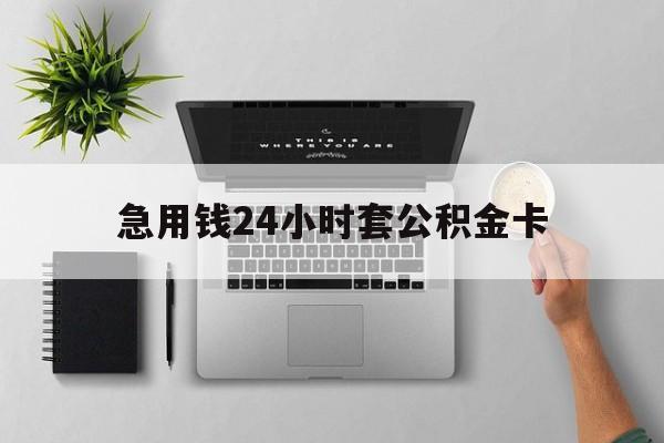 诸暨最新急用钱24小时套公积金卡方法分析(最方便真实的诸暨急用钱24小时套公积金卡违法吗方法)