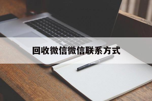 诸暨最新回收微信微信联系方式方法分析(最方便真实的诸暨回收微信微信联系方式是什么方法)