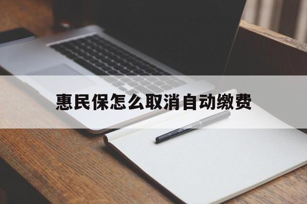 诸暨最新惠民保怎么取消自动缴费方法分析(最方便真实的诸暨惠民保取消自动续费方法)