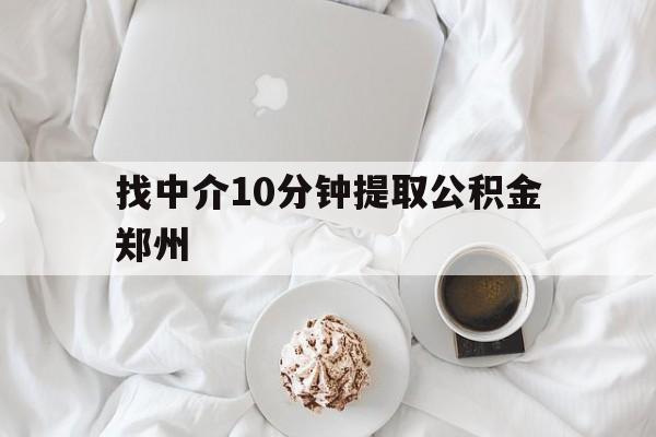 诸暨最新找中介10分钟提取公积金郑州方法分析(最方便真实的诸暨如何提取全部公积金,中介费用大概是多少方法)
