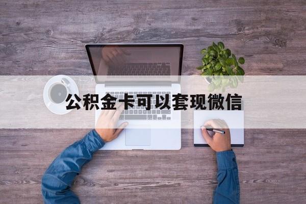 诸暨最新公积金卡可以套现微信方法分析(最方便真实的诸暨公积金卡可以绑定微信消费吗方法)