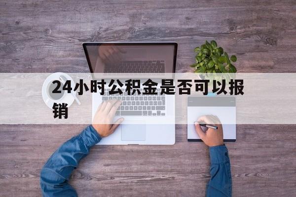 诸暨最新24小时公积金是否可以报销方法分析(最方便真实的诸暨24小时公积金是否可以报销住院费用方法)
