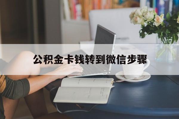 诸暨最新公积金卡钱转到微信步骤方法分析(最方便真实的诸暨公积金卡钱转到微信步骤是什么方法)