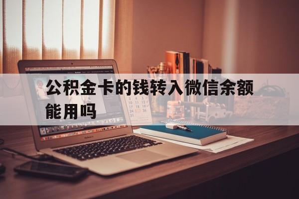 诸暨最新公积金卡的钱转入微信余额能用吗方法分析(最方便真实的诸暨公积金的钱转到银行卡里能取出来用吗方法)